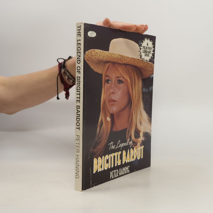 Peter Haining Film Fan Library Series - 6: The Legend of Brigitte Bardot