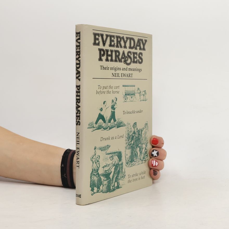 Neil Ewart Everyday Phrases: Their Origins and Meanings