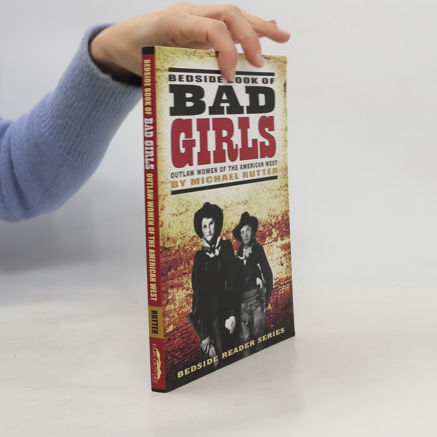 Michael Rutter Bedside Book of Bad Girls: Outlaw Women of the American West