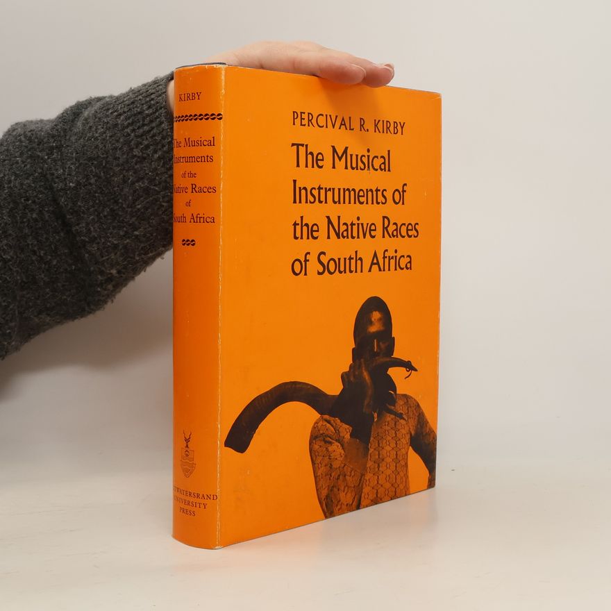 Percival R. Kirby The Musical Instruments of the Native Races of South Africa