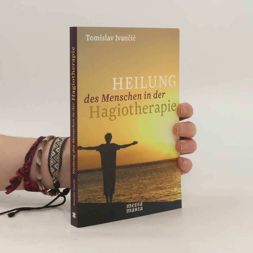 Tomislav Ivančić Heilung des Menschen in der Hagiotherapie