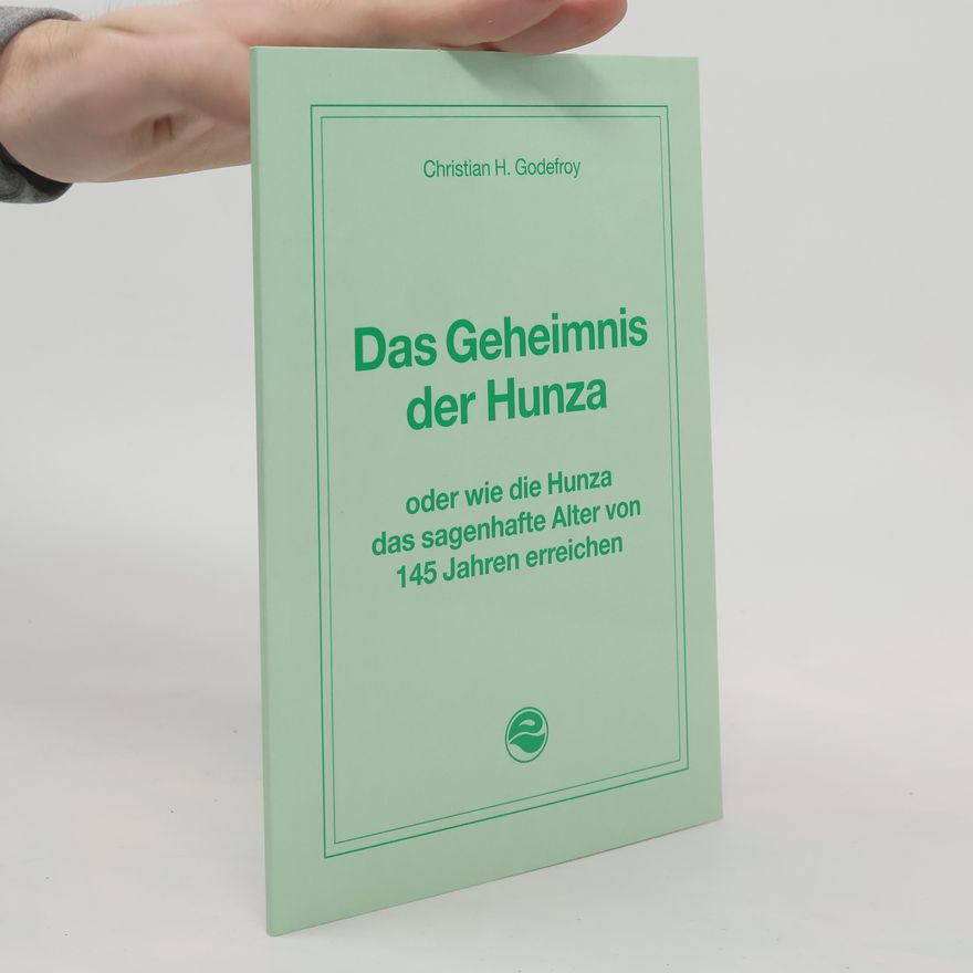 Christian H. Godefroy Das Geheimnis der Hunza