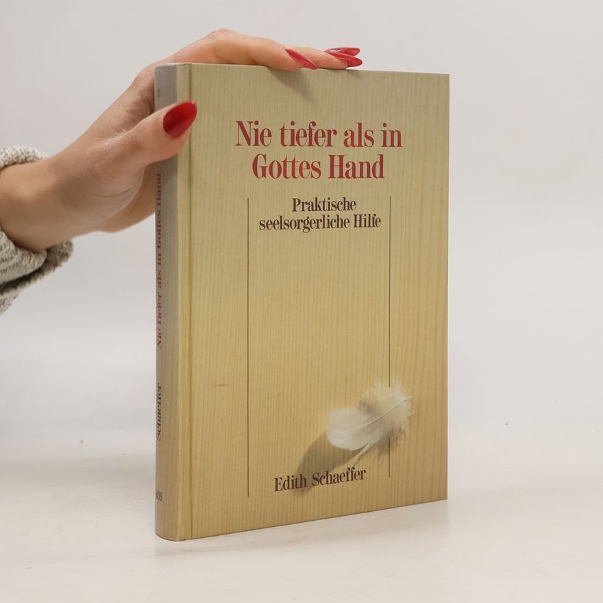 Edith Schaeffer Nie tiefer als in Gottes Hand. Praktische seelsorgerliche Hilfe