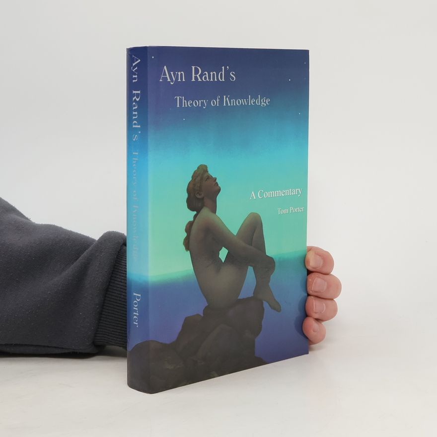 Tom S. Porter Ayn Rand's Theory of Knowledge
