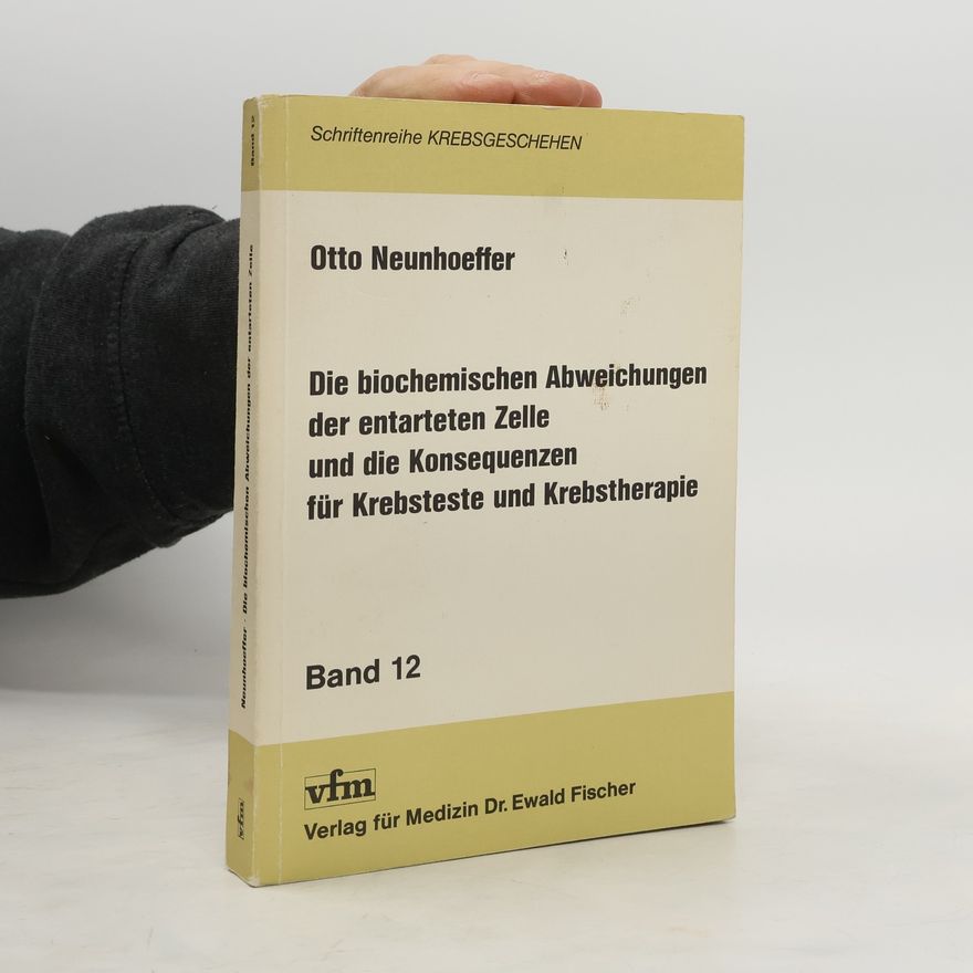 Otto Neunhoeffer Die biochemischen Abweichungen der entarteten Zelle und die Konsequenzen für Krebsteste und Krebstherapie
