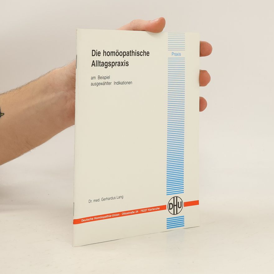 Gerhardus Lang Die Homöopathische Alltagspraxis am Beispiel ausgewählter Indikationen