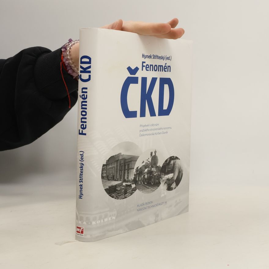 Hynek Stříteský Fenomén ČKD: Příspěvek k dějinám pražského strojírenského koncernu Českomoravská-Kolben-Daněk