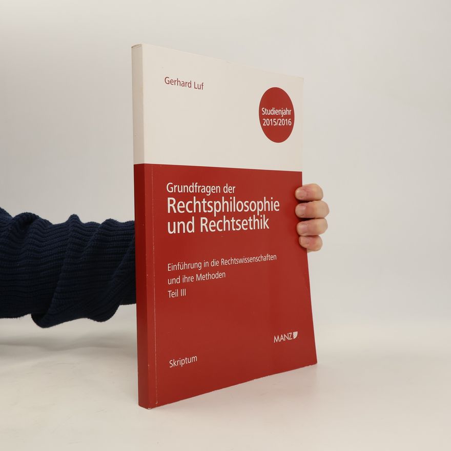 Gerhard Luf Einführung in die Rechtswissenschaften und ihre Methoden. Teil III. Grundfragen der Rechtsphilosophie und Rechtsethik. Studienjahr 2015/16