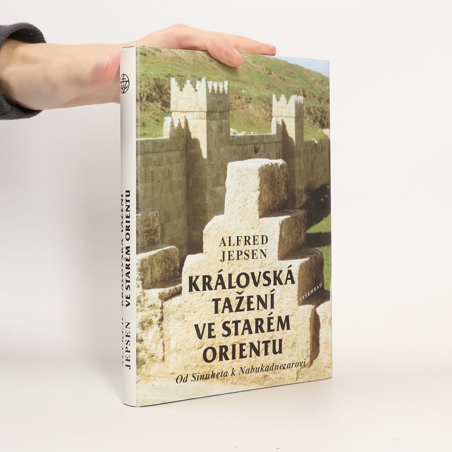 Alfred Jepsen Královská tažení ve starém Orientu: Od Sinuheta k Nabukadnezarovi