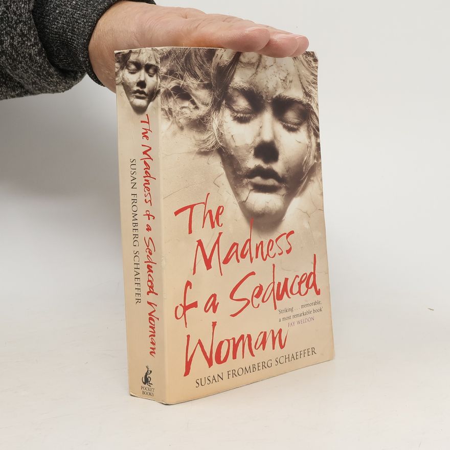 Susan Fromberg Schaeffer The Madness of a Seduced Woman