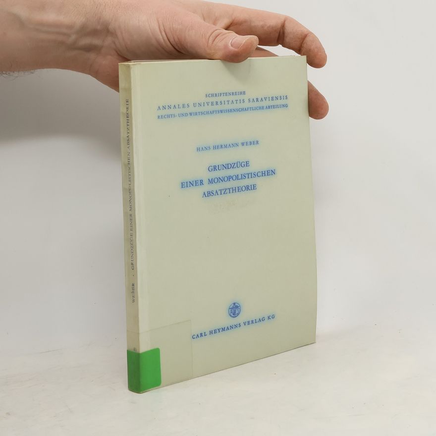 Hans Hermann Weber Schriftenreihe Annales Universitatis Saraviensis Rechts- und Wirtschaftswissenschaftliche Abteilung - 40: Grundzüge einer monopolistischen Absatztheorie
