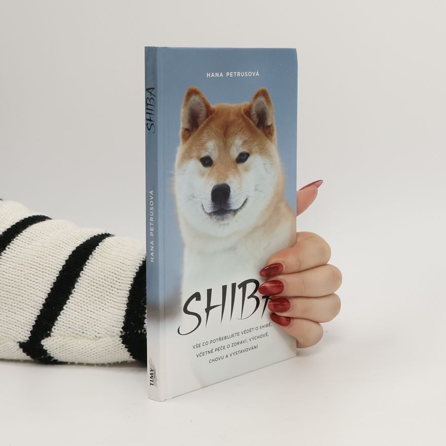 Hana Petrusová Shiba - Vše co potřebujete vědět o Shibě, včetně péče o zdraví, výchově, chovu a vystavování