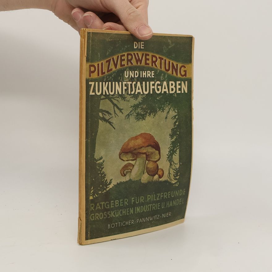 Werner Bötticher Die Pilzverwertung und ihre Zukunftsaufgaben
