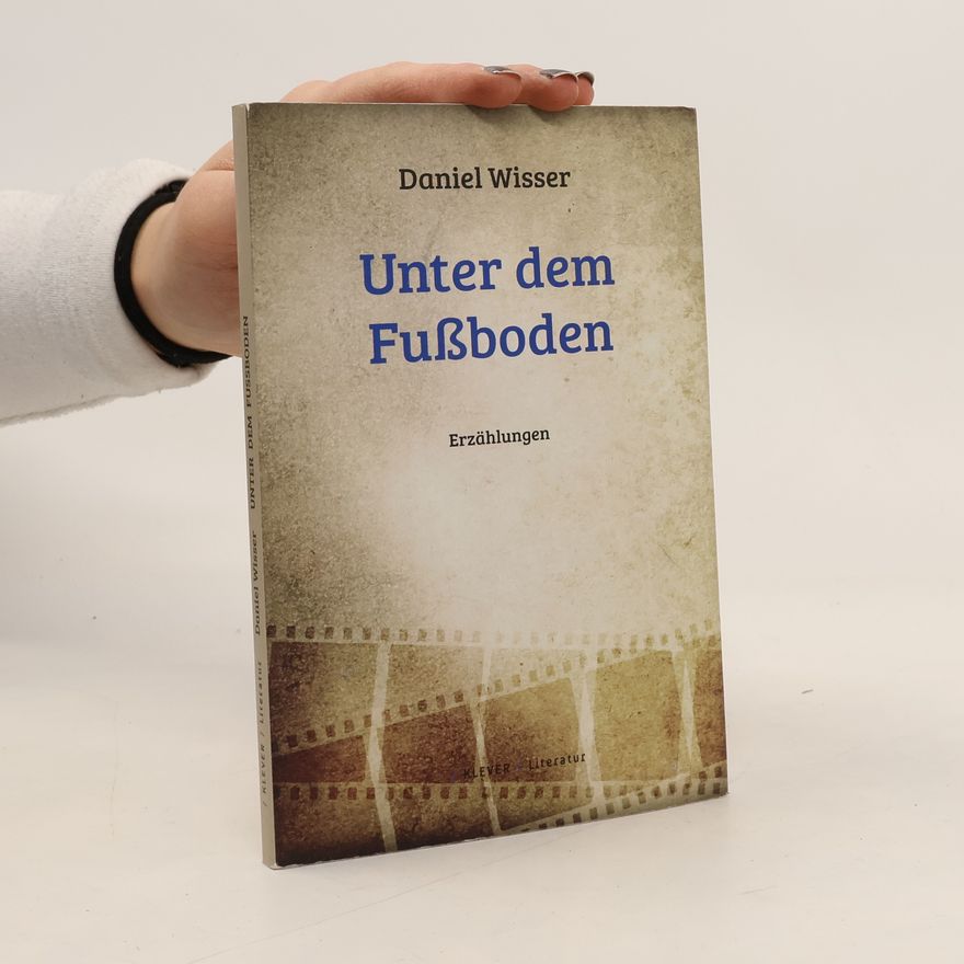 Daniel Wisser Unter dem Fußboden