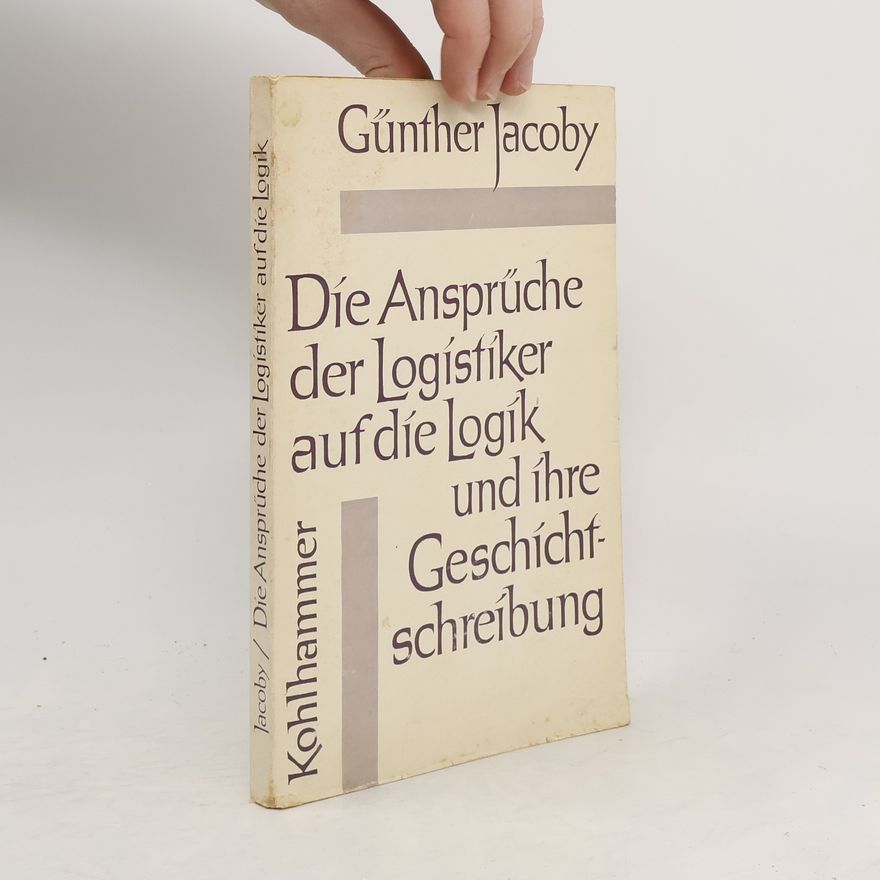 Günther Jacoby Die Ansprüche der Logistiker auf die Logik und ihre Geschichtschreibung