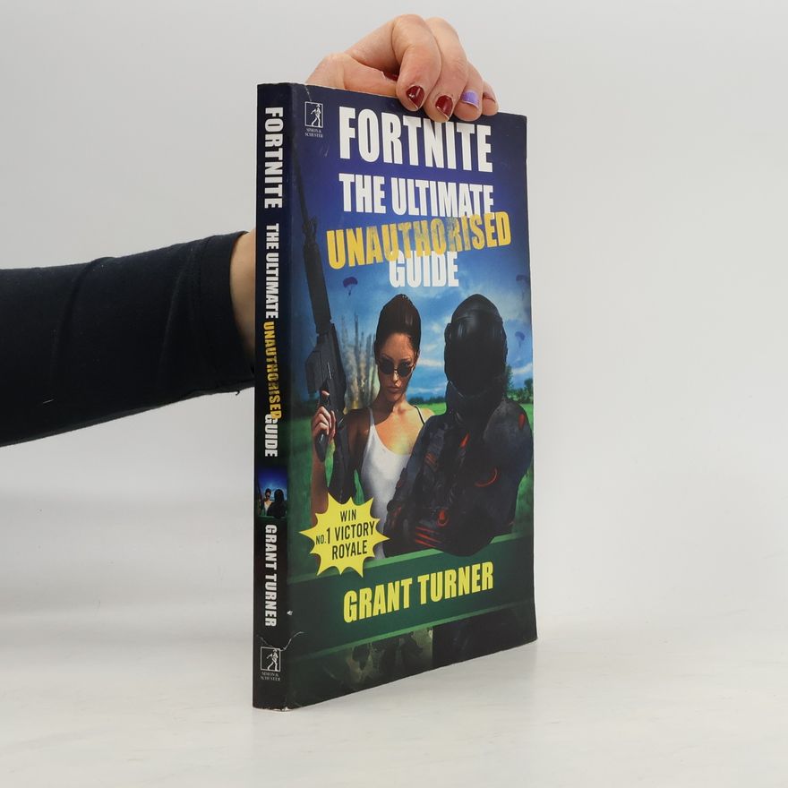 GRANT TURNER Fortnite: The Ultimate Unauthorised Guide