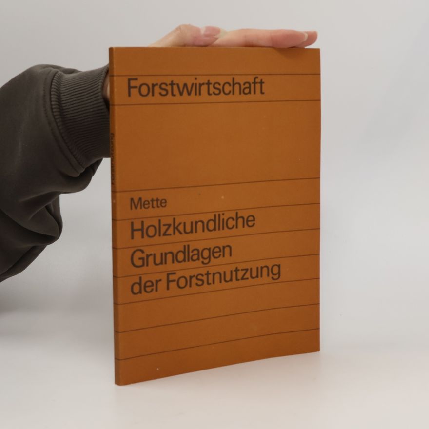 Hans Joachim Mette Holzkundliche Grundlagen der Forstnutzung