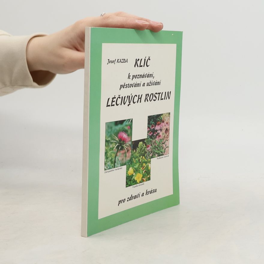 Josef Kazda Klíč k poznávání, pěstování a užívání léčivých rostlin pro zdraví a krásu