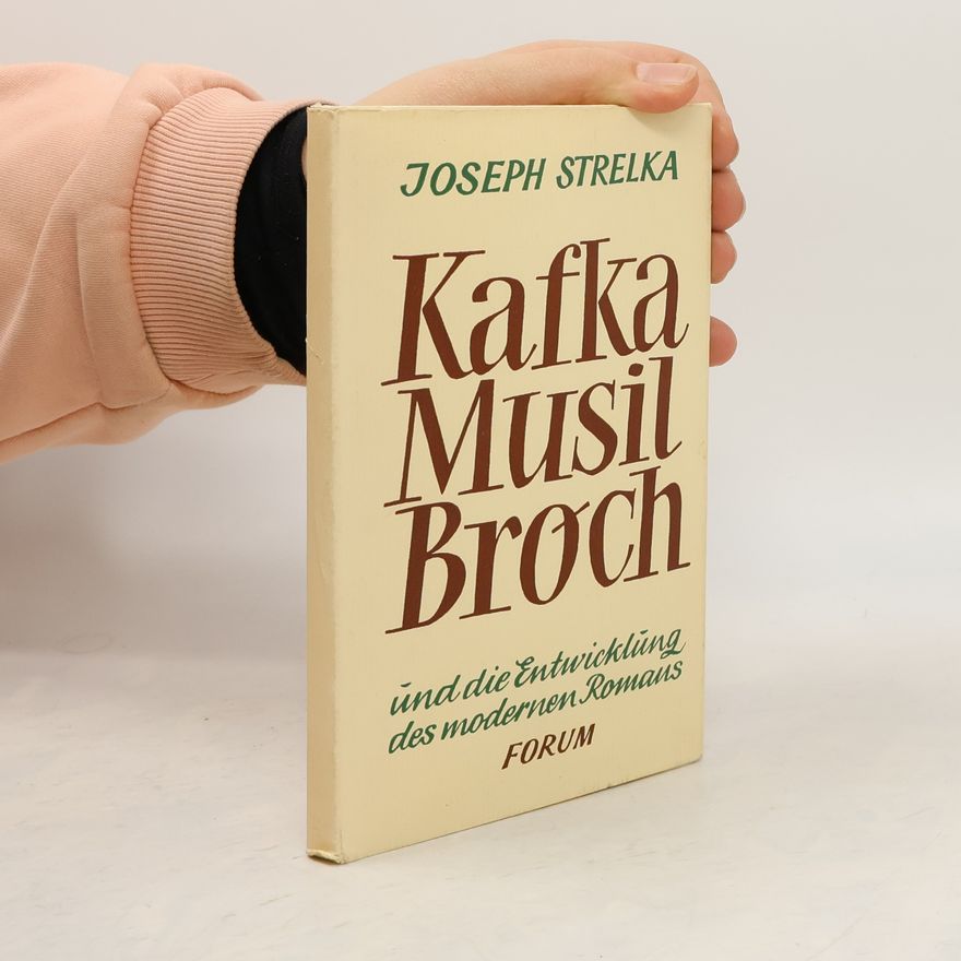 Joseph P. Strelka Kafka, Musil, Broch und die Entwicklung des modernen Romans