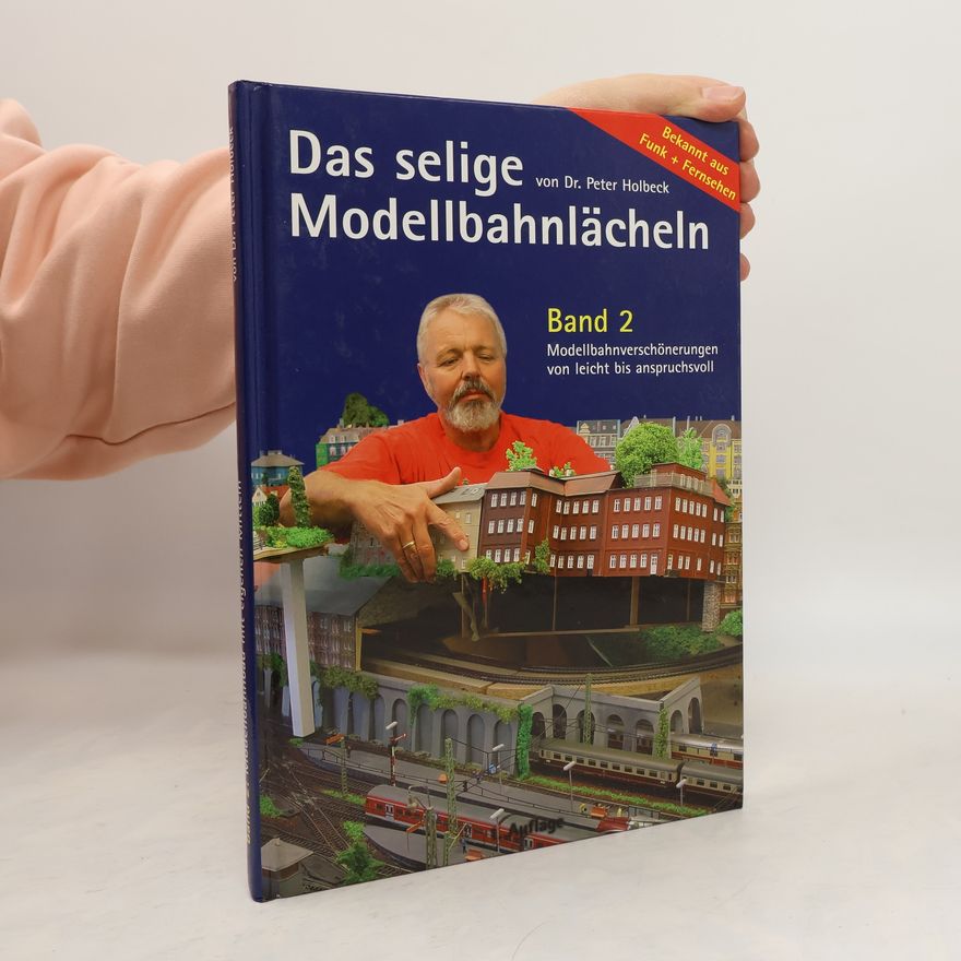 Dr. Peter Holbeck Das selige Modellbahnlächeln Band 2