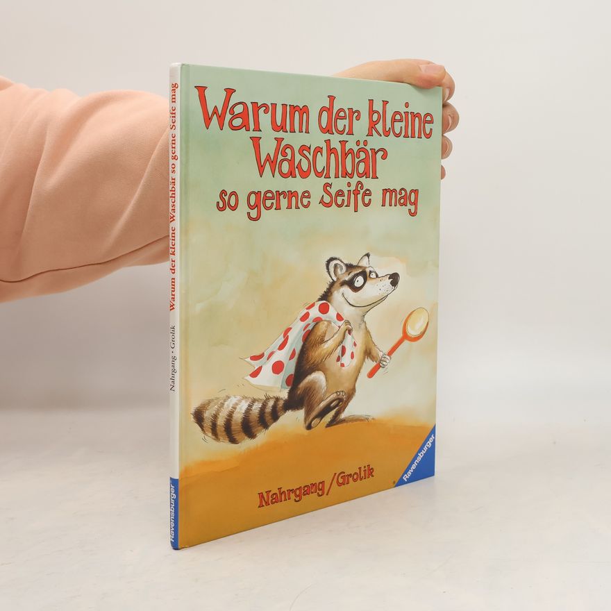 Frauke Nahrgang Warum der kleine Waschbär so gerne Seife mag