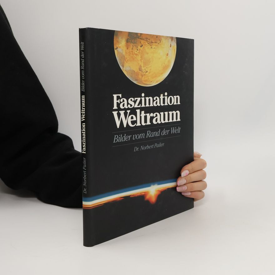 Dr. Norbert Pailer Faszination Weltraum. Bilder vom Rand der Welt