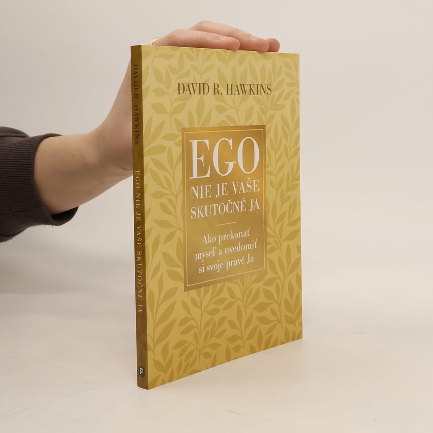 David R. Hawkins EGO nie je vaše skutočné já - Ako prekonať myseľ a uvědomiť si svoje pravé Ja