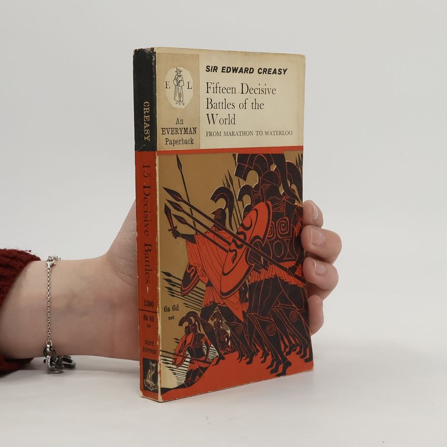 Edward Creasy The Fifteen Decisive Battles of the World From Marathon to Waterloo