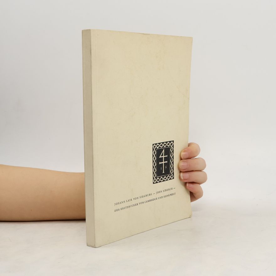 Autorenkollektiv Johann Lair von Siegburg. John Siberch. Der erstdrucker von cambridge und seine welt
