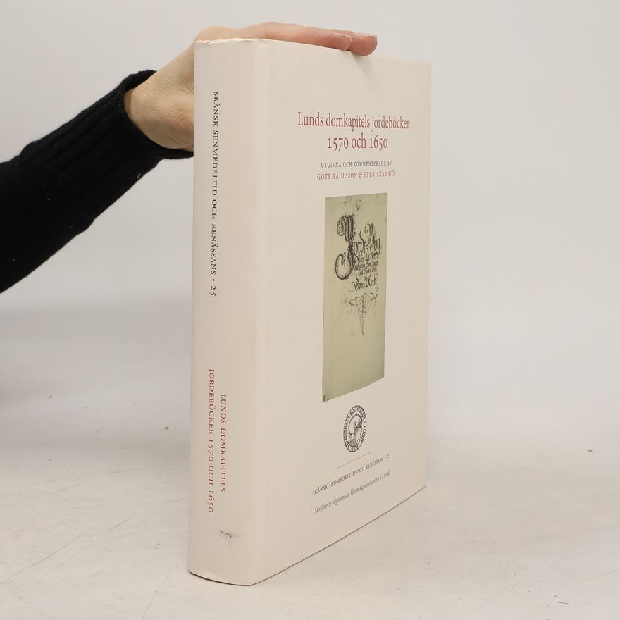 Göte Paulsson Skånsk Senmedeltid och Renässans - 25: Lunds domkapitels jordeböcker 1570 och 1650