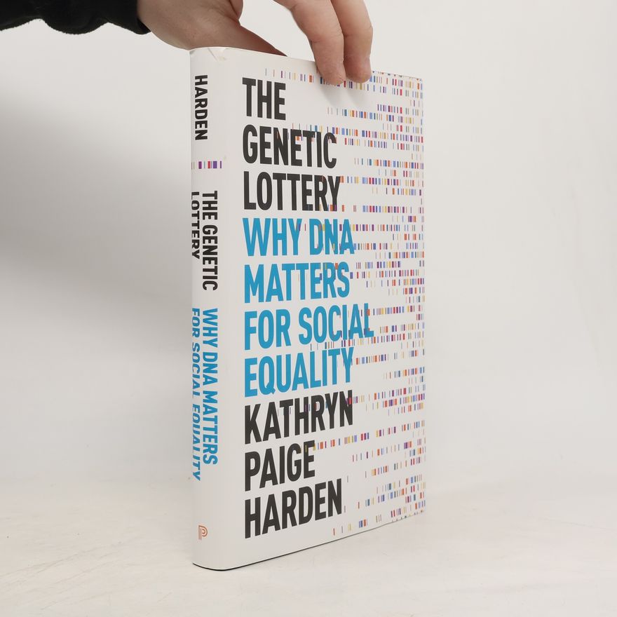 Kathryn Paige Harden The Genetic Lottery. Why DNA Matters for Social Equality