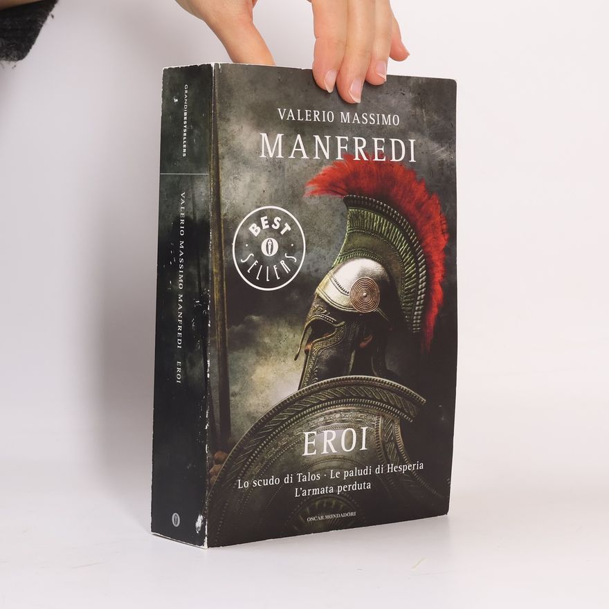 Valerio Massimo Manfredi Oscar grandi bestsellers: Eroi: Lo scudo di Talos-Le paludi di Hesperia-L'armata perduta