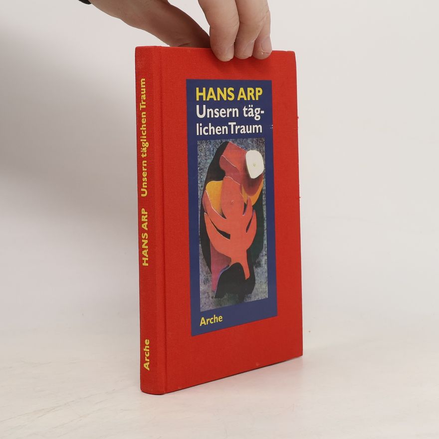 Hans Arp Unsern täglichen Traum. Erinnerungen und Dichtungen aus den Jahren 1914-1954