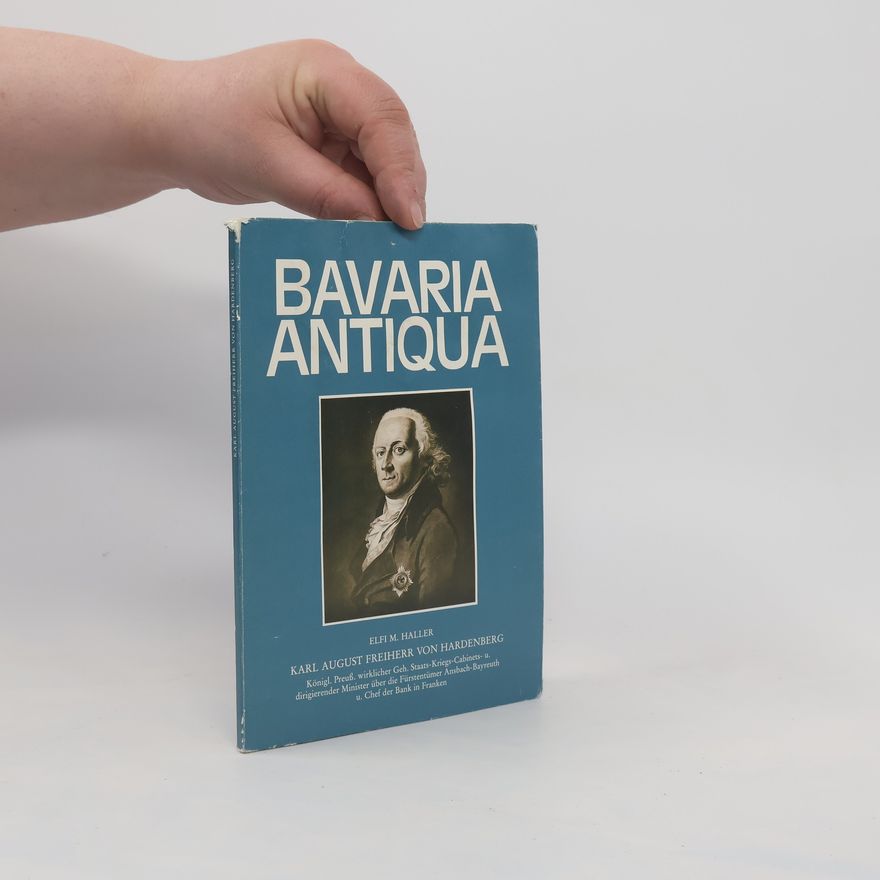 Elfi M. Haller Bavaria Antiqua. Karl August Freiherr von Hardenberg