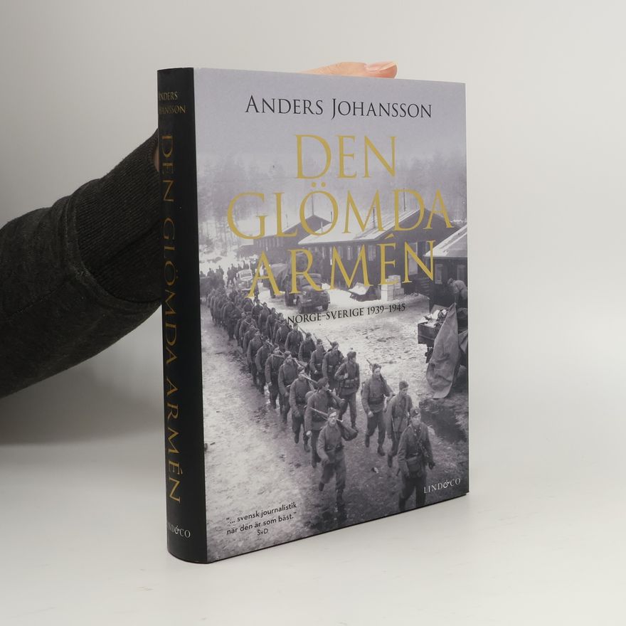 Anders Johansson Den glömda armén. Norge-Sverige 1939-1945