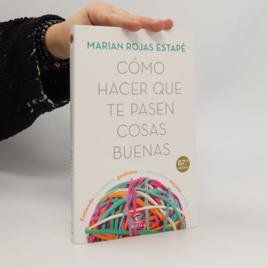 Marian Rojas Cómo hacer que te pasen cosas buenas : entiende tu cerebro, gestiona tus emociones, mejora tu vida