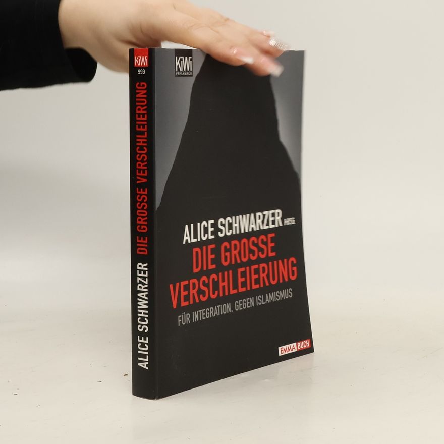 Alice Schwarzer Die große Verschleierung. Für Integration, gegen Islamismus