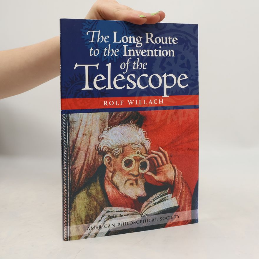Rolf Willach The Long Route to the Invention of the Telescope