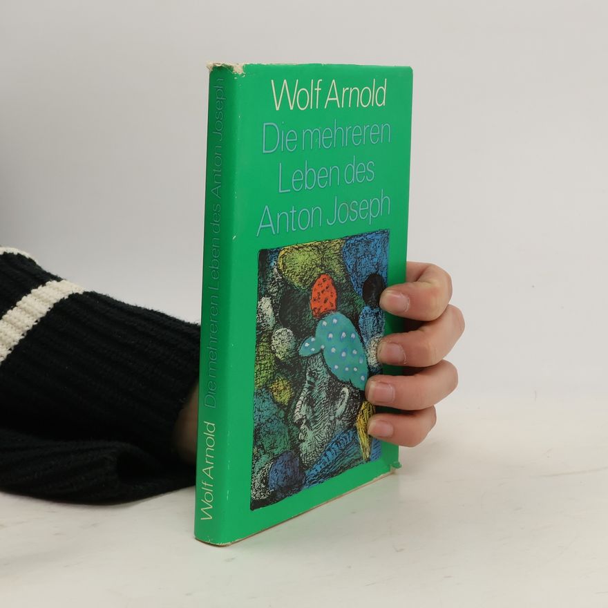 Wolf Arnold Die mehreren Leben des Anton Joseph