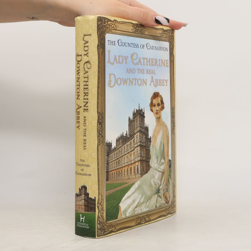 The Countess of Carnarvon Lady Catherine and the Real Downton Abbey