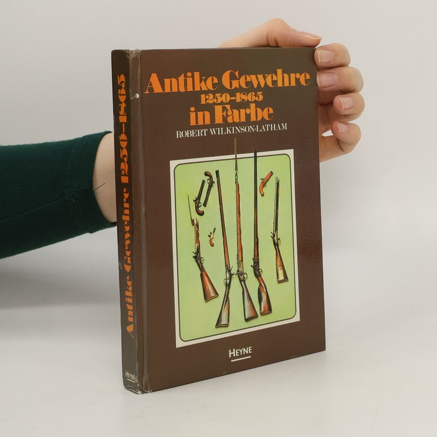 Robert Wilkinson Antike Gewehre 1250 - 1865 [zwölfhundertfünfzig bis achtzehnhundertfünfundsechzig] in Farbe