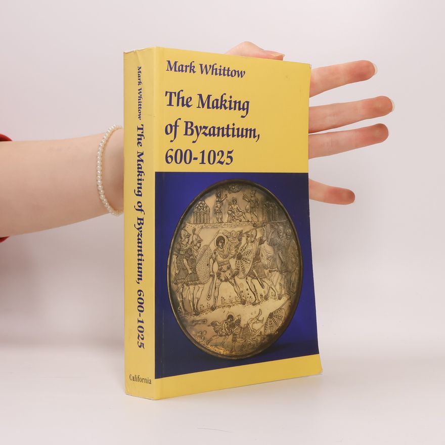 Mark Whittow The Making of Byzantium, 600-1025