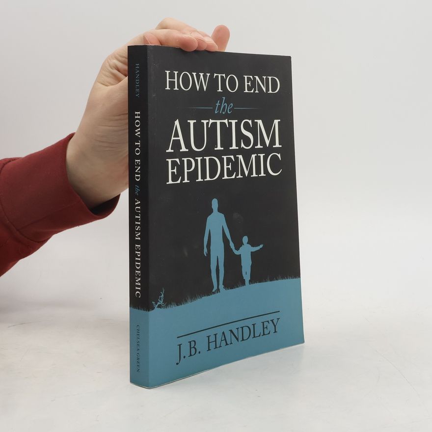 J. B. Handley How to End the Autism Epidemic