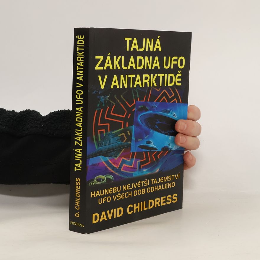 David Hatcher Childress Tajná základna UFO v Antarktidě: Haunebu největší tajemství UFO všech dob odhaleno