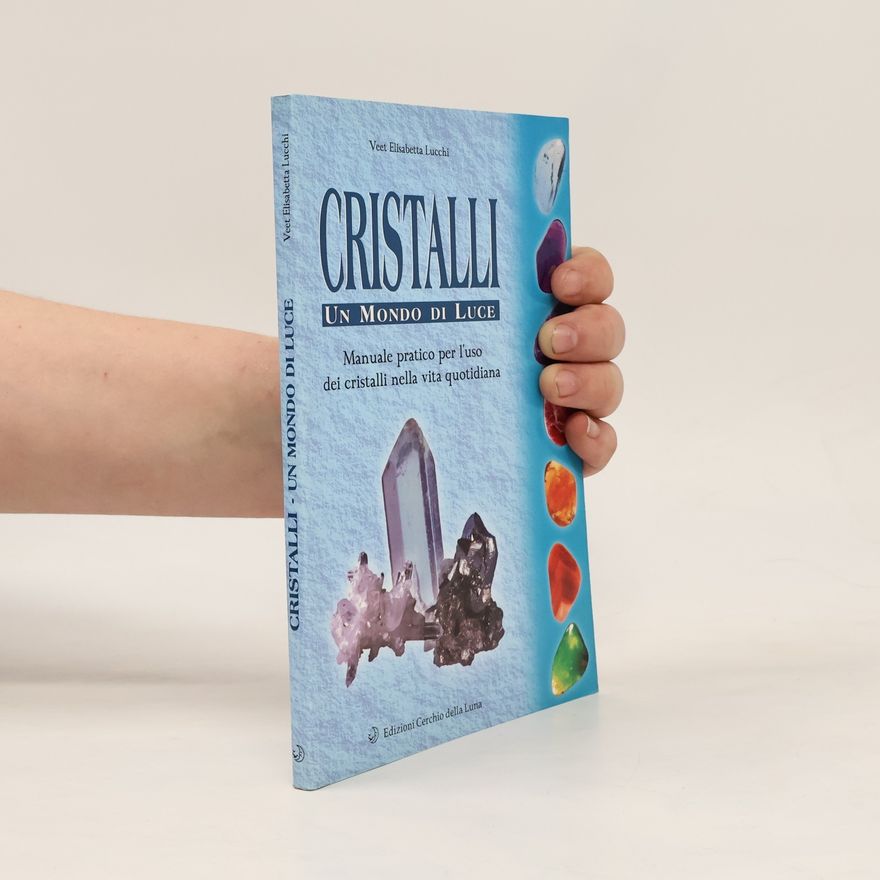 Veet Elisabetta V. Lucchi Cristalli. Un mondo di luce. Manuale pratico per l'uso dei cristalli nella vita quotidiana