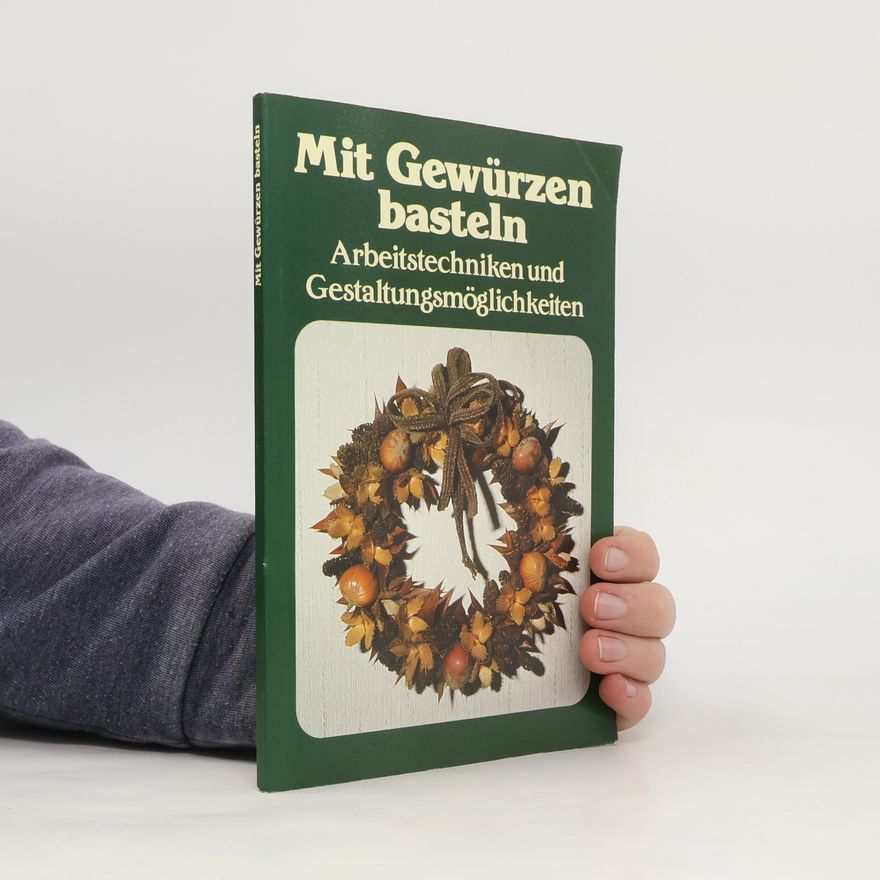 Kolektiv autorů Mit Gewürzen basteln. Arbeitstechniken und Gestaltungsmöglichkeiten