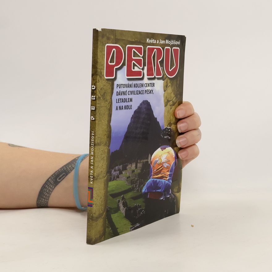 Květa Mojžíšová Peru, putování kolem center dávné civilizace pěšky, letadlem a na kole