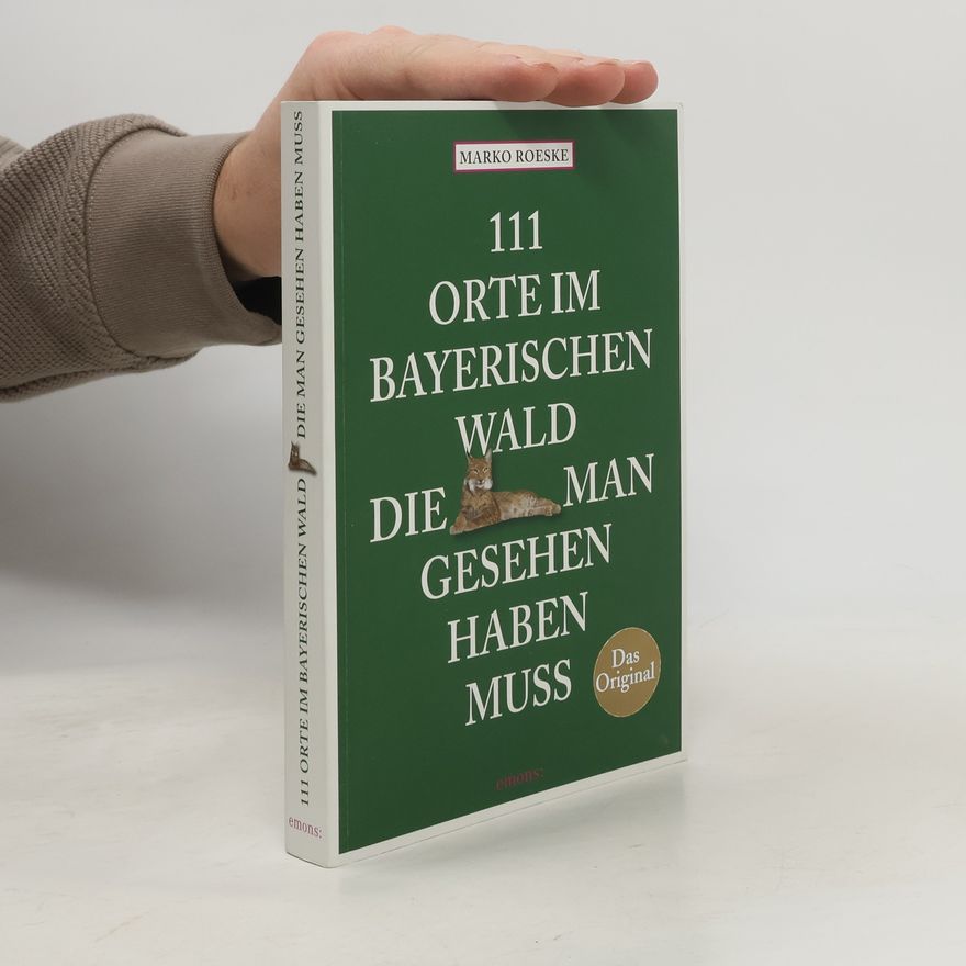Marko Roeske 111 Orte im Bayerischen Wald, die man gesehen haben muss