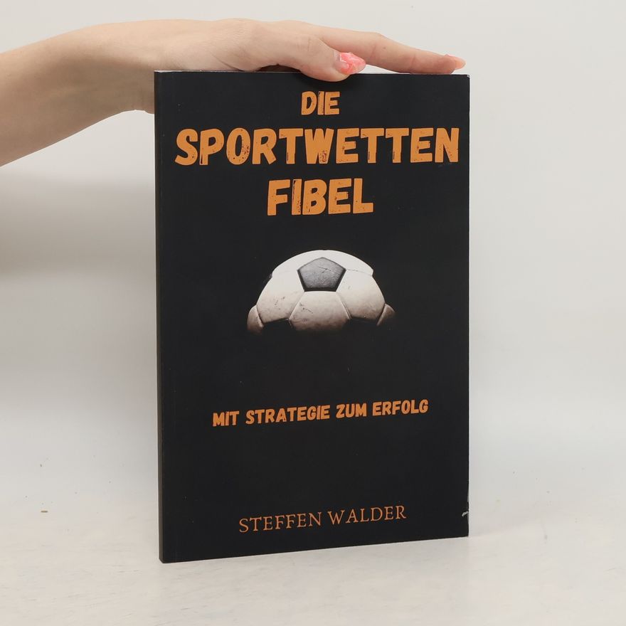 Steffen Walder Die Sportwetten Fibel - Mit Strategie zum Erfolg