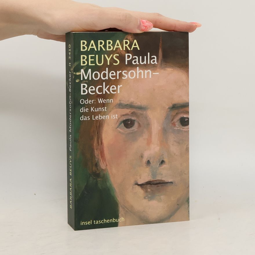 Barbara Beuys Paula Modersohn-Becker oder: wenn die Kunst das Leben ist